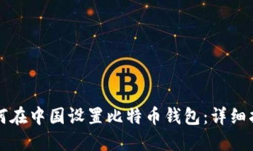 如何在中国设置比特币钱包:详细指南