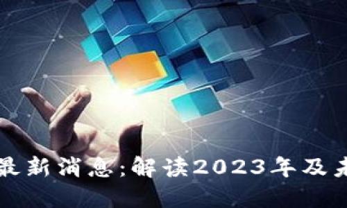 以太坊钱包最新消息:解读2023年及未来发展趋势