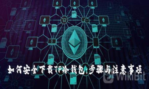 如何安全下载TP冷钱包：步骤与注意事项