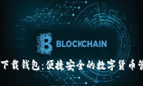 ## TP下载钱包：便捷安全的数字货币管理工具