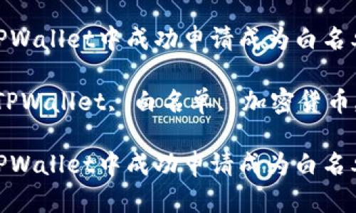 如何在TPWallet中成功申请成为白名单用户
关键词:TPWallet, 白名单, 加密货币, 区块链
如何在TPWallet中成功申请成为白名单用户