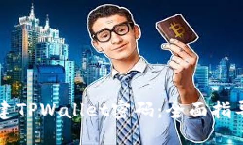 如何安全创建TPWallet密码:全面指导与最佳实践