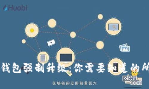 区块链钱包强制升级:你需要知道的所有信息