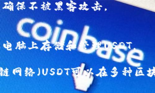 当然，USDT（Tether）是一种广泛使用的稳定币，有许多钱包支持USDT的存储和交易。以下是一些常见的支持USDT的类型钱包：

1. **热钱包**：
   - **在线钱包**：如Coinbase、Binance、Kraken等交易所提供的在线钱包，用户可以直接在平台内存储USDT。
   - **移动钱包**：如Trust Wallet、MetaMask、Exodus等，用户可以在手机上访问和管理USDT。

2. **冷钱包**：
   - **硬件钱包**：如Ledger、Trezor等，这些是离线存储设备，适合长期存储USDT和其他加密货币。
   - **纸钱包**：用户可以将USDT的私钥或助记词写在纸上，确保不被黑客攻击。

3. **桌面钱包**：
   - 如Exodus、Atomic Wallet等，这些钱包允许用户在个人电脑上存储和管理USDT。

在选择USDT存储时，用户应该考虑安全性、便利性、支持的区块链网络（USDT可以在多种区块链，如Ethereum, Tron, Omni等上存在）以及个人使用习惯。