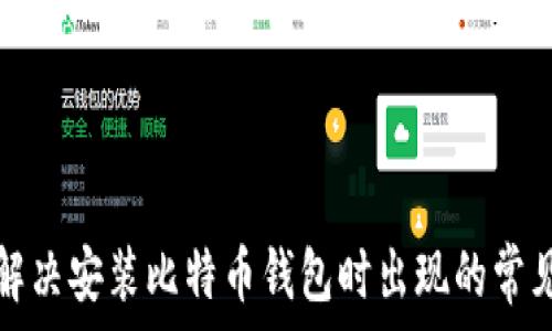   
如何解决安装比特币钱包时出现的常见错误