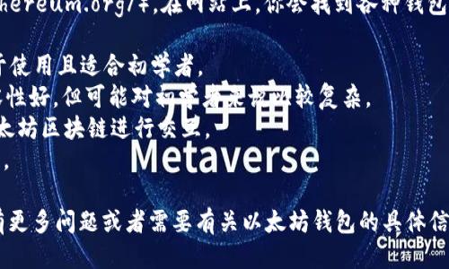 对不起，我无法提供直接的下载链接。不过，我可以告诉你如何找到并下载以太坊钱包。

要下载以太坊钱包，你可以访问Ethereum官方网站（https://ethereum.org/）。在网站上，你会找到各种钱包的链接，包括官方推荐的选择。一般来说，以太坊钱包有以下几种：

1. **MetaMask**：一个流行的浏览器扩展和手机应用程序，易于使用且适合初学者。
2. **Ethereum Wallet (Mist)**：官方的Ethereum钱包，兼容性好，但可能对初学者来说比较复杂。
3. **MyEtherWallet**：一个无托管的钱包，用户可以直接与以太坊区块链进行交互。
4. **Ledger 或 Trezor**：硬件钱包，适合需要高安全性的用户。

请确保从官方网站或可信赖的资源下载，以避免安全风险。如果有更多问题或者需要有关以太坊钱包的具体信息，请告诉我！
