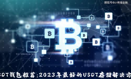 
USDT钱包推荐：2023年最好的USDT存储解决方案