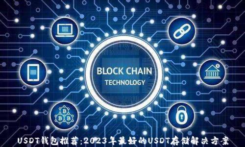 
USDT钱包推荐：2023年最好的USDT存储解决方案