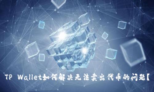 TP Wallet如何解决无法卖出代币的问题?