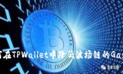 如何在TPWallet中降低波场链的Gas费？