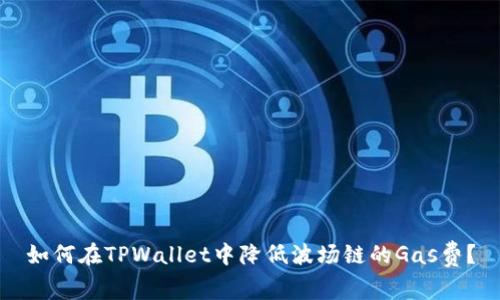 如何在TPWallet中降低波场链的Gas费?