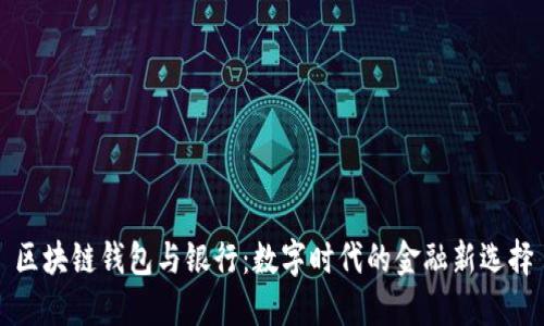 区块链钱包与银行：数字时代的金融新选择