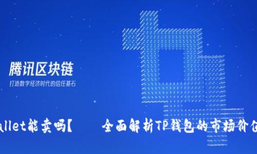 ### TPWallet能卖吗?——全面解析TP钱包的市场价值与交易前景