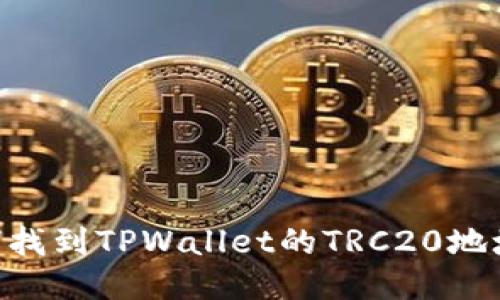 ### 如何找到TPWallet的TRC20地址:详尽指南