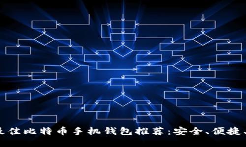 2023年最佳比特币手机钱包推荐：安全、便捷、用户友好