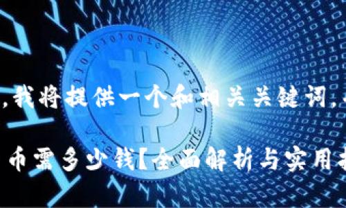 在回答您的问题之前，我将提供一个和相关关键词，并为您编写内容大纲。

TPWallet购买数字货币需多少钱？全面解析与实用指南