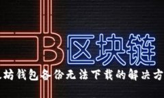 文章以太坊钱包备份无法下载的解决方案与指南