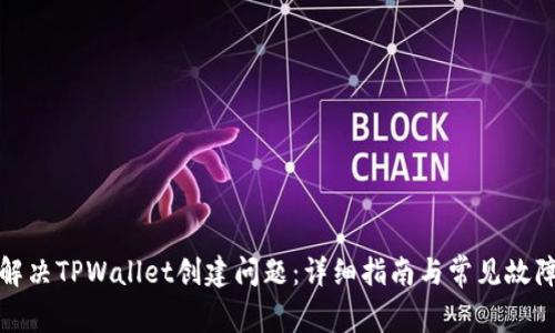 如何解决TPWallet创建问题：详细指南与常见故障排除