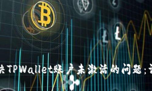 如何解决TPWallet账户未激活的问题：详细指南