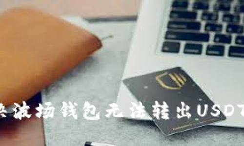 如何解决波场钱包无法转出USDT的问题？