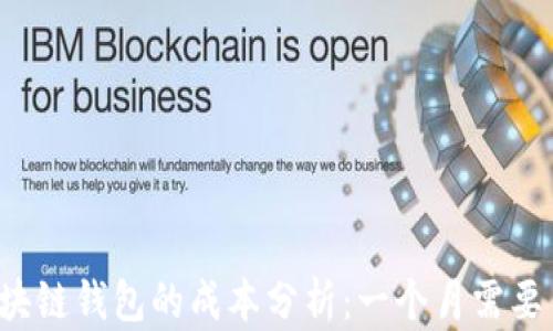 
开发区块链钱包的成本分析：一个月需要多少钱？