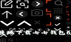 如何安全快捷地下载七七钱包app：全面指南