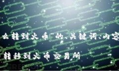 以下是针对“tpwallet里的币怎么转到火币”的、关