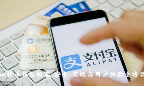 最优比特币钱包推荐：安全、高效与用户体验全方位解析