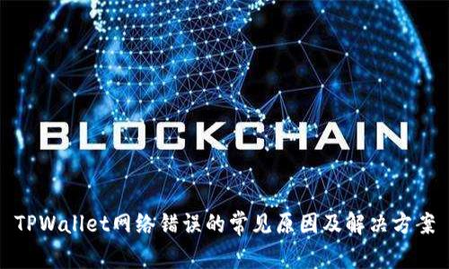 TPWallet网络错误的常见原因及解决方案