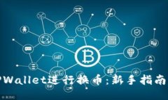 如何使用TPWallet进行换币：新手指南与操作步骤