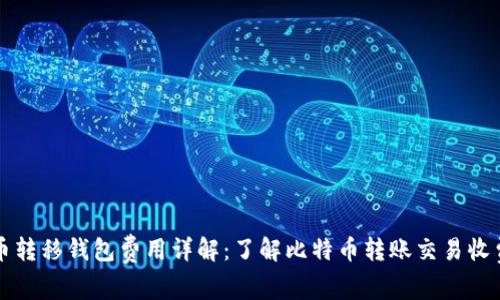 比特币转移钱包费用详解：了解比特币转账交易收费结构