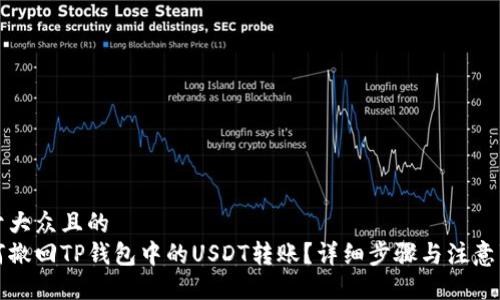 易于大众且的
如何撤回TP钱包中的USDT转账？详细步骤与注意事项