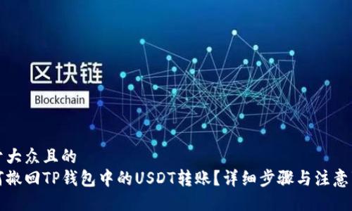 易于大众且的
如何撤回TP钱包中的USDT转账？详细步骤与注意事项