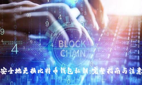 如何安全地更换比特币钱包私钥：完整指南与注意事项