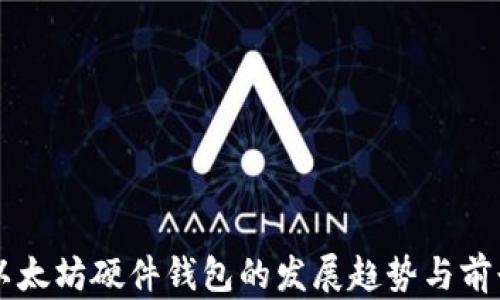 
未来以太坊硬件钱包的发展趋势与前景分析