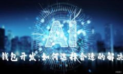 长沙区块链钱包开发：如何选择合适的解决方案