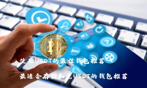 使用USDT的最佳钱包推荐
最适合存储和充USDT的钱包推荐