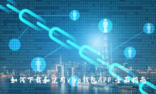 如何下载和使用vivo钱包APP:全面指南