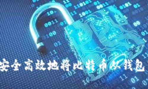 如何安全高效地将比特币从钱包转出？