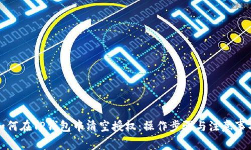如何在TP钱包中清空授权:操作步骤与注意事项