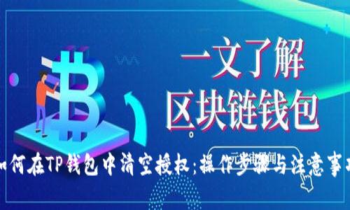 如何在TP钱包中清空授权:操作步骤与注意事项