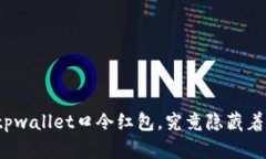 你收到的tpwallet口令红包，究竟隐藏着什么秘密？