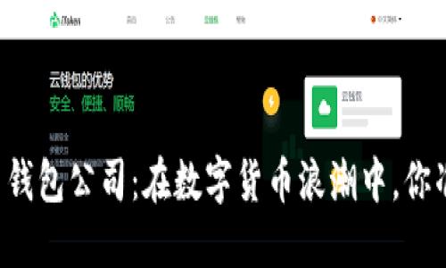 广州虚拟币钱包公司：在数字货币浪潮中，你准备好了吗？