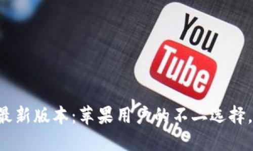探寻TPWallet最新版本:苹果用户的不二选择,您准备好了吗?