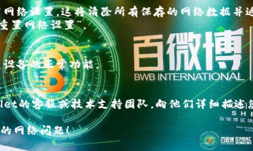 如果您遇到TPWallet打不开并显示“没有网络”的问题，请按照以下几个步骤排查和解决：

### 1. 检查网络连接
首先，确保您的设备连接到一个稳定的网络。您可以尝试：
- 切换Wi-Fi网络或使用移动数据。
- 测试其他应用程序或浏览器，看看是否能够正常上网。

### 2. 重启应用
有时候，简单地关闭并重新打开TPWallet可以解决问题。确保完全退出应用，然后重新启动。

### 3. 更新应用
确保您使用的是TPWallet的最新版本。前往应用商店检查是否有可用更新，并进行更新。

### 4. 检查系统设置
您的手机设置可能影响应用的网络连接。请确保：
- 已允许TPWallet使用网络权限。
- 检查手机的飞行模式是否关闭。

### 5. 清除缓存
有时，应用缓存可能会导致问题。
- 前往手机的设置，找到TPWallet，选择“清除缓存”。

### 6. 重置网络设置
如果以上步骤无法解决问题，您可以尝试重置网络设置。这将清除所有保存的网络数据并返回默认设置。
- 在设置中找到“网络与互联网”选项，选择“重置网络设置”。

### 7. 重启设备
重启手机有时可以解决暂时的故障，直接恢复设备的正常功能。

### 8. 联系技术支持
如果以上方法都无效，您可以尝试联系TPWallet的客服或技术支持团队，向他们详细描述您的问题，他们可能会提供更专业的解决方案。

希望这些建议能帮您解决TPWallet无法打开的网络问题！