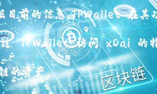 TPWallet 是一个多链数字资产钱包，旨在支持多种区块链，包括以太坊和其生态系统内的各种链。根据目前的信息，TPWallet 在其功能中确实支持 xDai 链，这样用户就可以方便地在这个兼容以太坊的区块链上进行交易和管理资产。

xDai 链是一个具有快速且低费用交易特性的区块链，适合进行日常小额支付和其他应用。用户可以通过 TPWallet 访问 xDai 的特性，享受更快的处理时间和更低的交易费用。

如果你有兴趣在 TPWallet 中使用 xDai 链，可以查看官方文档或支持页面，了解如何添加和管理该链的资产。