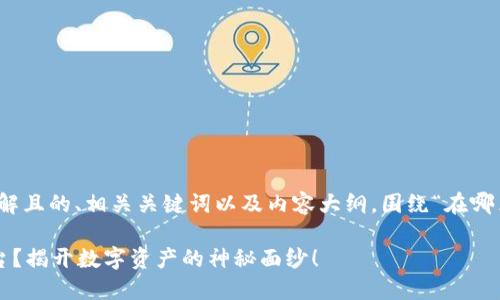 在这里,我将为您提供一个易于理解且的、相关关键词以及内容大纲,围绕“在哪里注册以太坊钱包”这个主题展开。
如何轻松找到以太坊钱包注册平台?揭开数字资产的神秘面纱!