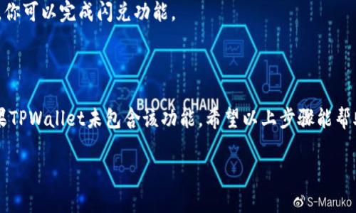 在使用TPWallet时，如果你发现没有“闪兑”功能，可能需要通过以下几步添加或启用该功能。下面是一个简要的指南，帮助你了解如何在TPWallet中追加闪兑功能。

### 一、理解闪兑功能

闪兑功能是指用户可以快速交换加密货币之间的功能。这种功能通常能提高交易的效率，并且为用户提供更多的灵活性。

### 二、检查TPWallet版本

1. **更新钱包**：确保你使用的是TPWallet的最新版本。如果不是，请前往应用商店或官网下载最新版本。
2. **查看更新日志**：有些功能会在更新日志中说明，如果更新中添加了闪兑功能，确保你已经安装了相关更新。

### 三、查找闪兑功能

1. **导航菜单**：打开TPWallet，浏览导航菜单，检查“交易”或“交换”（Swap）选项是否可以找到闪兑功能。
2. **文档与帮助**：查看TPWallet官方网站或用户手册，通常会有关于闪兑功能的具体说明。

### 四、联系技术支持

如果依然无法找到闪兑功能，可以考虑：

1. **社区与论坛**：在TPWallet的用户论坛或社交媒体群组中发帖询问，社区用户或开发者可能会提供帮助。
2. **客服或技术支持**：直接联系TPWallet的客服，他们可以提供专业的解决方案。

### 五、考虑替代方案

如果TPWallet确实不支持闪兑功能，也可以考虑以下替代方式：

1. **使用其他钱包**：一些其他加密货币钱包可能自带闪兑功能，选择适合你需求的工具。
2. **在线交易平台**：在一些主流的加密交易所和平台上，你可以完成闪兑功能。

### 六、总结

闪兑功能能够显著提升用户在加密货币交易时的效率。如果TPWallet未包含该功能，希望以上步骤能帮助你找到解决方案，或者选择其他可行的替代方案。

如有其他疑问，请随时告知！