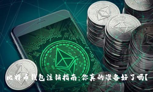 比特币钱包注销指南:你真的准备好了吗?