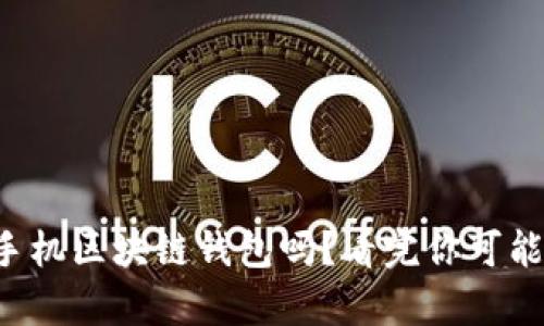 你听说过这些手机区块链钱包吗?看完你可能会有新的选择!